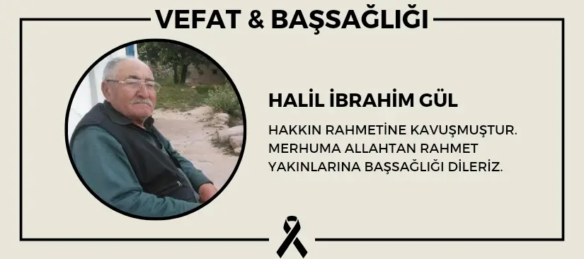 Halil İbrahim Gül hakkın rahmetine kavuşmuştur