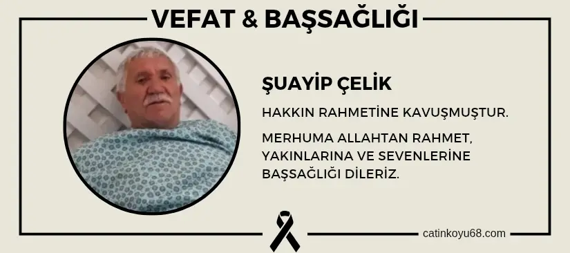 Şuayip Çelik hakkın rahmetine kavuşmuştur